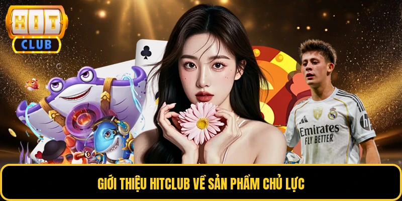 Giới thiệu HITCLUB về sản phẩm chủ lực