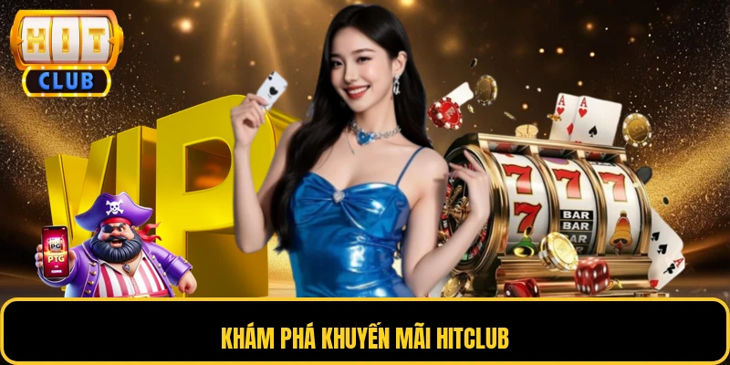 Khám phá khuyến mãi HITCLUB