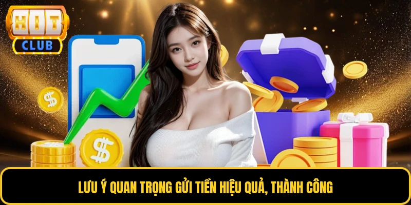 Nạp Tiền HITCLUB - Đa Kênh, Thuận Lợi, Xử Lý Siêu Tốc 4 Lưu ý quan trọng gửi tiền hiệu quả, thành công