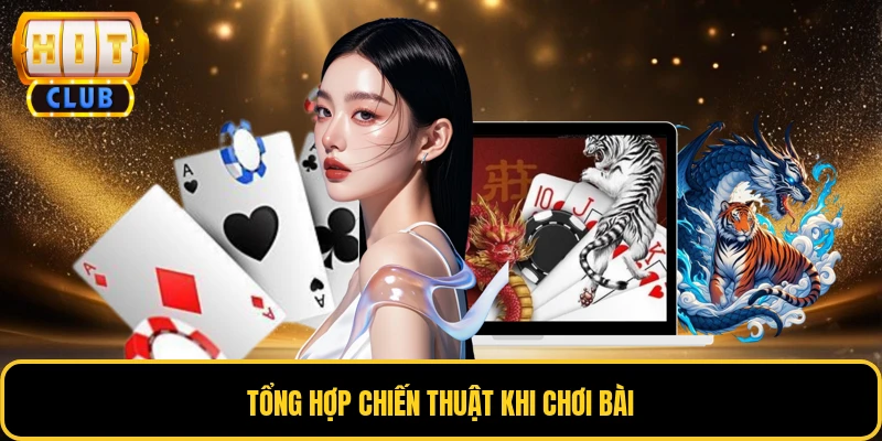 Rồng Hổ HITCLUB - Trò Chơi Bài Đổi Thưởng Giải Trí Hấp Dẫn 4 Tổng hợp chiến thuật khi chơi bài