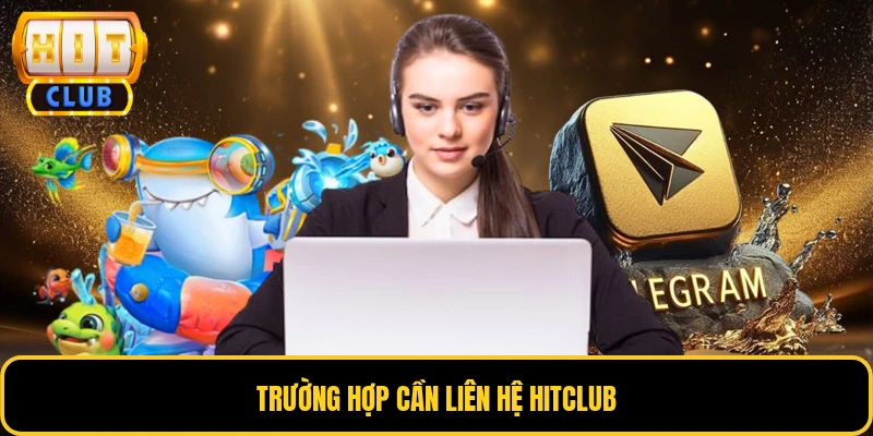 Trường hợp cần liên hệ HITCLUB