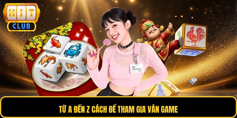 Từ A đến Z cách để tham gia ván game